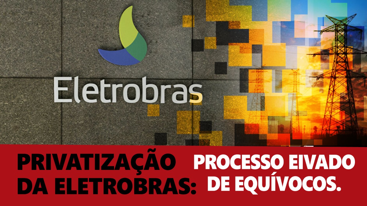 Privatização da Eletrobras: processo eivado de equívocos